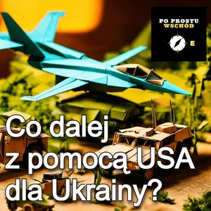 Co dalej z pomocą USA dla Ukrainy? Gość: Bohdan Szklarski, Piotr Pogorzelski