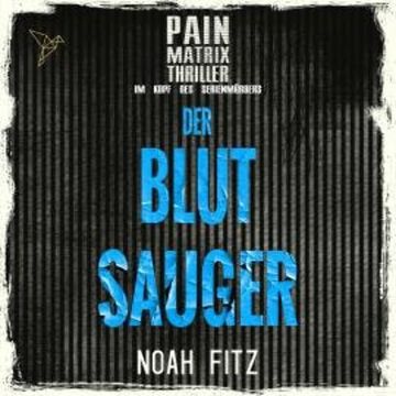 Der Blutsauger - Pain Matrix Thriller - Im Kopf des Serienmörders (Ungekürzt) audiobook, Noah Fitz