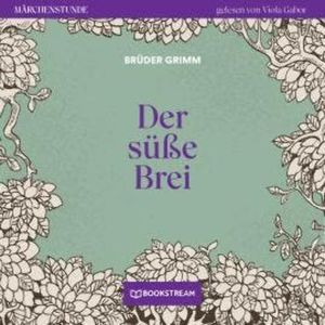 Der süße Brei - Märchenstunde, Folge 84 (Ungekürzt), Brüder Grimm