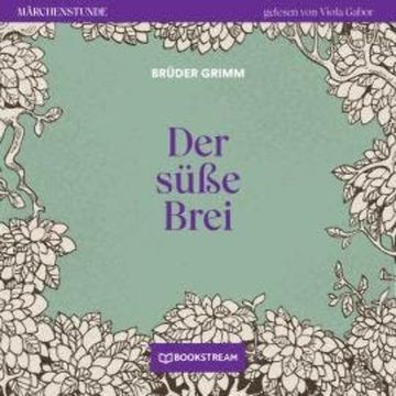 Der süße Brei - Märchenstunde, Folge 84 (Ungekürzt) audiobook, Brüder Grimm