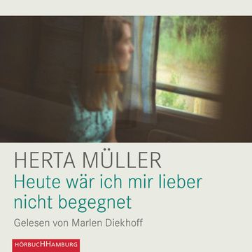 Heute wär ich mir lieber nicht begegnet audiobook, Herta Müller
