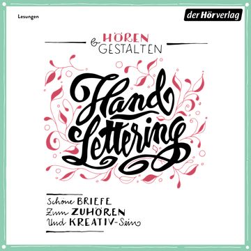Hören & Gestalten: Handlettering: Schöne Briefe zum Zuhören und Kreativ-Sein. Mit 10 Vorlagen zum selbst Gestalten audiobook, Johann Wolfgang Goethe, Jonathan Swift, Marie von Ebner-Eschenbach., Rosa Luxemburg., Wilhelm Busch.