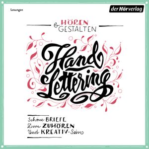 Hören & Gestalten: Handlettering: Schöne Briefe zum Zuhören und Kreativ-Sein. Mit 10 Vorlagen zum selbst Gestalten, Johann Wolfgang Goethe, Jonathan Swift, Marie von Ebner-Eschenbach., Rosa Luxemburg., Wilhelm Busch.