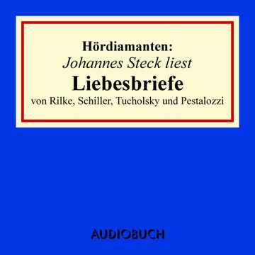 Hördiamanten: Liebesbriefe von Rilke, Schiller, Tucholsky und Pestalozzi audiobook, Diverse Autoren, Kurt Tucholsky, Rainer Maria Rilke