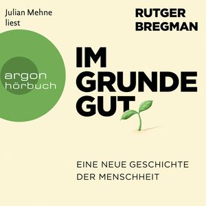 Im Grunde gut - Eine neue Geschichte der Menschheit, Rutger Bregman