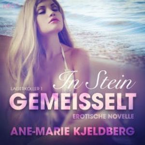 Lagerkoller 1: In Stein gemeißelt - Erotische Novelle, Ane-Marie Kjeldberg