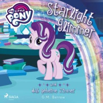 My Little Pony, Starlight Glimmer und das geheime Zimmer (Ungekürzt) audiobook, G. M. Berrow