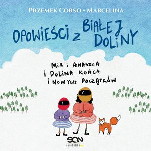 Opowieści z Białej Doliny. Mia i Anaszka i Dolina Końca i Nowych Początków, Marcelina Misztal, Przemek Corso