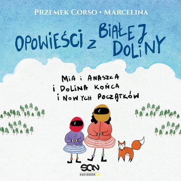 Opowieści z Białej Doliny. Mia i Anaszka i Dolina Końca i Nowych Początków audiobook, Marcelina Misztal, Przemek Corso