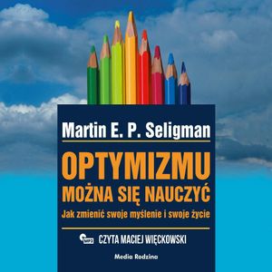 Optymizmu można się nauczyć. Jak zmienić swoje myślenie i swoje życie, Martin E.P. Seligman