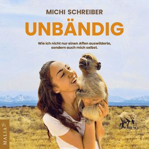 Unbändig - wie ich nicht nur einen Affen auswilderte, sondern auch mich selbst (Ungekürzt), Michi Schreiber