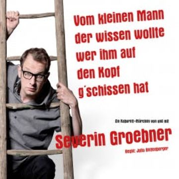 Vom kleinen Mann der wissen wollte wer ihm auf den Kopf g'schissen hat audiobook, Severin Groebner