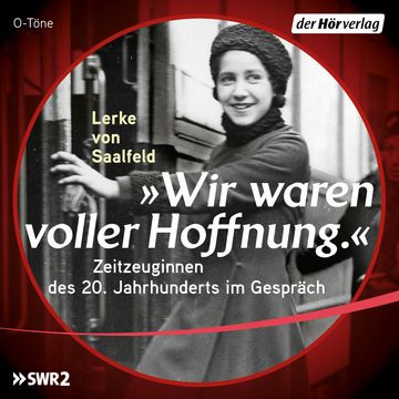 "Wir waren voller Hoffnung." Zeitzeuginnen des 20. Jahrhunderts im Gespräch audiobook, Lerke von Saalfeld