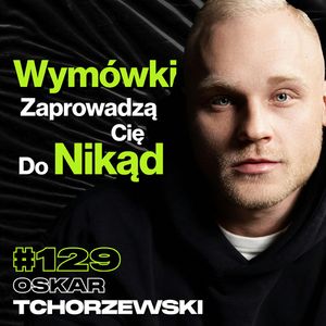 #129 Jak Nastawić Głowę i Pokonać Wymówki, Dieta, Trening, Suplementy, Samotność - Oskar Tchorzewski, Przemek Górczyk