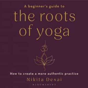 A Beginner's Guide to the Roots of Yoga audiobook, Nikita Desai