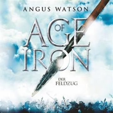 Age of Iron, Folge 2: Age of Iron - Der Feldzug audiobook, Angus Watson