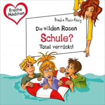 Freche Mädchen: Die Wilden Rosen: Schule? Total verrückt! audiobook, Bianka Minte-König