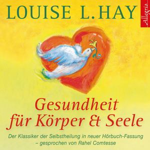 Gesundheit für Körper et Seele (Das erfolgreichste Lebenshilfe-Buch der Welt), Louise L. Hay
