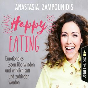 Happy Eating - Emotionales Essen überwinden und wirklich satt und zufrieden werden, Anastasia Zampounidis