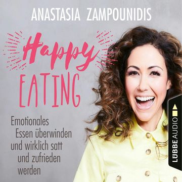 Happy Eating - Emotionales Essen überwinden und wirklich satt und zufrieden werden, Anastasia Zampounidis