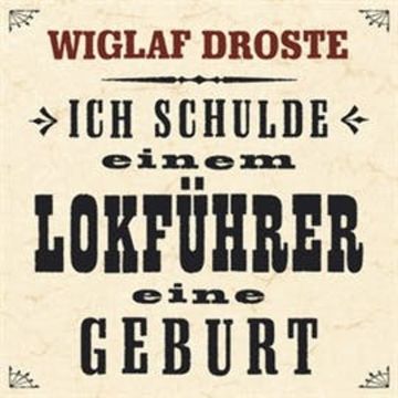 Ich schulde einem Lokführer eine Geburt audiobook, Wiglaf Droste