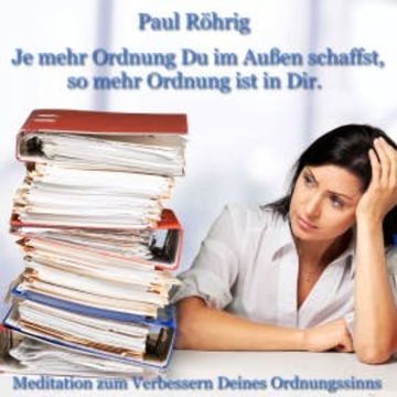 Je mehr Ordnung Du im Außen schaffst, so mehr Ordnung ist in Dir. audiobook, Paul Röhrig