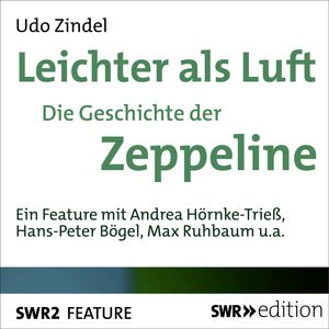 Leichter als Luft - Die Geschichte der Zeppeline, Udo Zindel