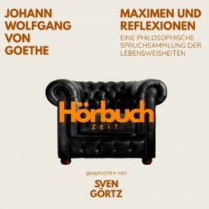 Maximen und Reflexionen. Eine philosophische Spruchsammlung der Lebensweisheiten., Hörbuchzeit