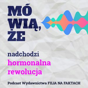 Mówią, że nadchodzi hormonalna rewolucja. Rozmowa z Sylwią Bogdan – doktorantką na Wydziale Chemii, autorką bloga Chemia zdrowa i Michałem Sawickim – psychologiem, seksuologiem, terapeutą, edukatorem., Wydawnictwo Filia na Faktach