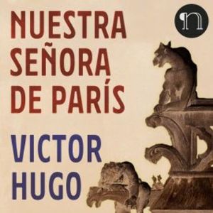 Nuestra señora de Paris, Victor Hugo