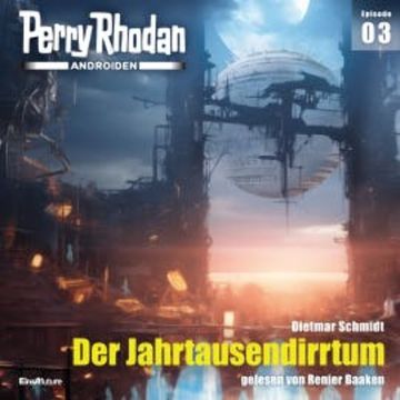 Perry Rhodan Androiden 03: Der Jahrtausendirrtum audiobook, Dietmar Schmidt