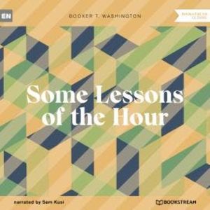 Some Lessons of the Hour (Unabridged), Booker T. Washington