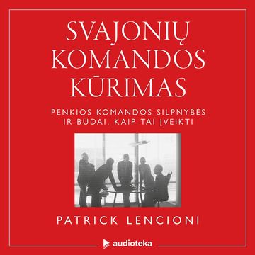 SVAJONIŲ KOMANDOS KŪRIMAS. Penkios komandos silpnybės ir būdai, kaip tai įveikti audiobook, Patrick Lencioni