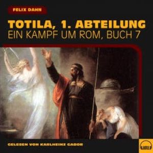 Totila, 1. Abteilung (Ein Kampf um Rom, Buch 7), Felix Dahn