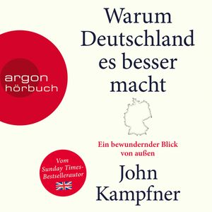 Warum Deutschland es besser macht - Ein bewundernder Blick von außen, John Kampfner