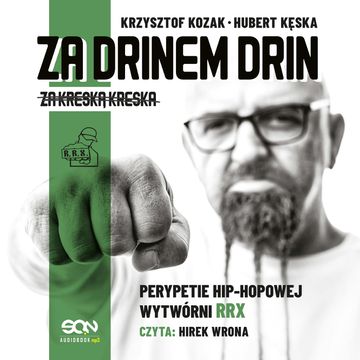 Za drinem drin, za kreską kreska. Perypetie hip-hopowej wytwórni RRX audiobook, Hubert Kęska, Krzysztof Kozak