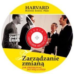 Zarządzanie zmianą. Jak przekonać do niej ludzi?, HARVARD Business School Press