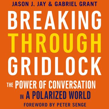 Breaking Through Gridlock - The Power of Conversation in a Polarized World (Unabridged) audiobook, Gabriel Grant, Jason Jay
