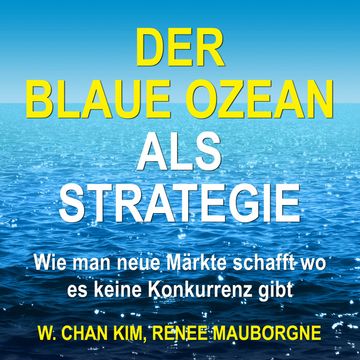 Der Blaue Ozean als Strategie - Wie man neue Märkte schafft wo es keine Konkurrenz gibt (Ungekürzt) audiobook, Renée Mauborgne, W. Chan Kim