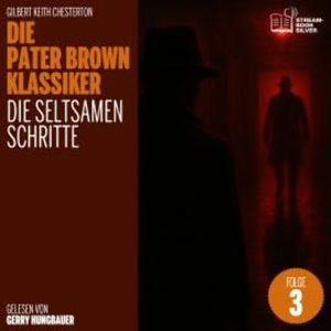 Die seltsamen Schritte (Die Pater Brown Klassiker, Folge 3), Gilbert Keith Chesterton