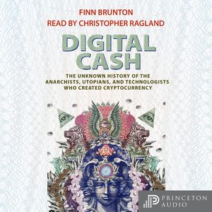 Digital Cash - The Unknown History of the Anarchists, Utopians, and Technologists Who Created Cryptocurrency (Unabridged), Finn Brunton