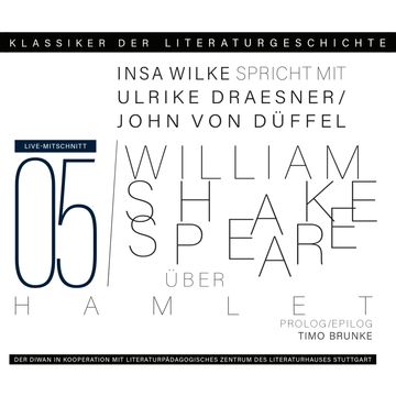 Ein Gespräch über William Shakespeare - Hamlet - Klassiker der Literaturgeschichte 5 (Gekürzt) audiobook, Insa Wilke, John von Düffel, Timo Brunke, Ulrike Draesner