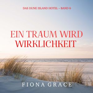 Ein Traum wird Wirklichkeit (Das Dune Island Hotel – Band 6), Fiona Grace