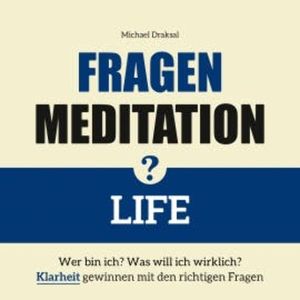 Fragenmeditation – LIFE, Michael Draksal