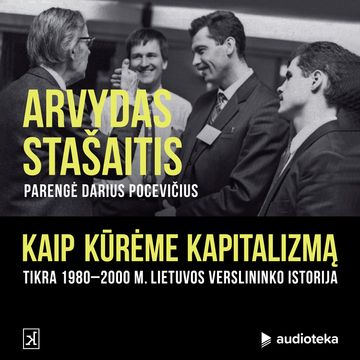 KAIP KŪRĖME KAPITALIZMĄ. Tikra 1980–2000 m. verslininko istorija audiobook, Arvydas Stašaitis