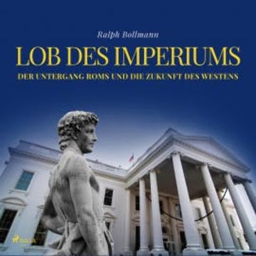 Lob des Imperiums - Der Untergang Roms und die Zukunft des Westens (Ungekürzt) audiobook, Ralph Bollmann