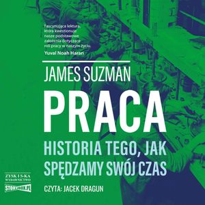 Praca. Historia tego, jak spędzamy swój czas, James Suzman