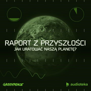 Raport z przyszłości. Jak uratować naszą planetę?