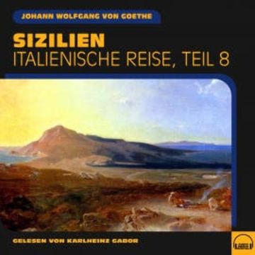 Sizilien (Italienische Reise, Teil 8) audiobook, Johann Wolfgang von Goethe