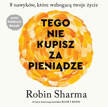 Tego nie kupisz za pieniądze. 8 nawyków, które wzbogacą twoje życie audiobook, Robin Sharma